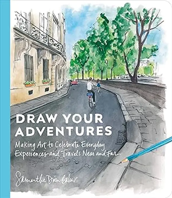 Draw Your Adventures: Making Art to Celebrate Everyday Experiences and Travels Near and Far by Samantha Dion Baker cover