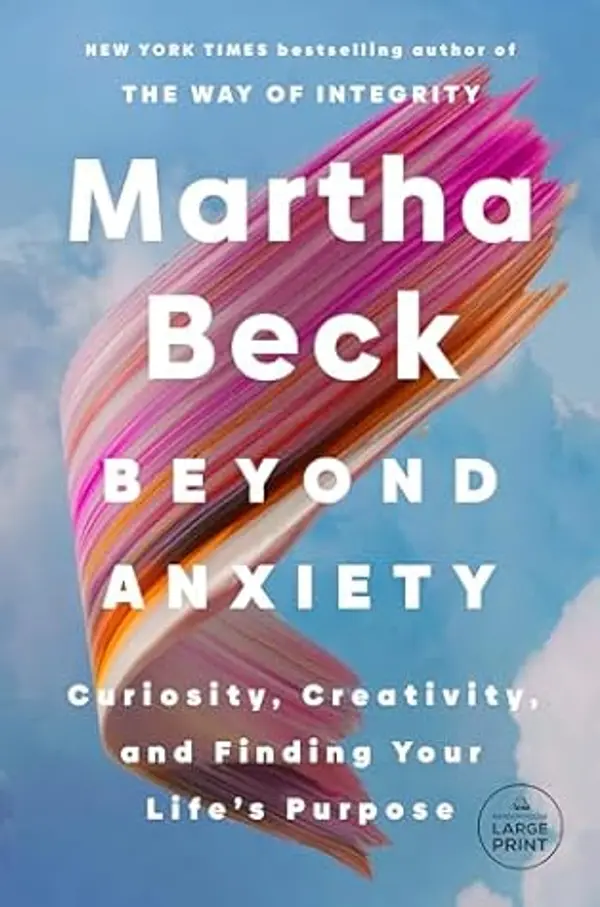 Beyond Anxiety: Curiosity, Creativity, and Finding Your Life's Purpose by Martha Beck cover