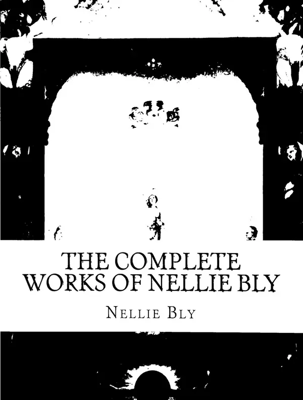 The Complete Works of Nellie Bly by Nellie Bly cover
