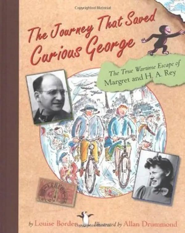 The Journey That Saved Curious George : The True Wartime Escape of Margret and H.A. Rey by Louise Borden cover