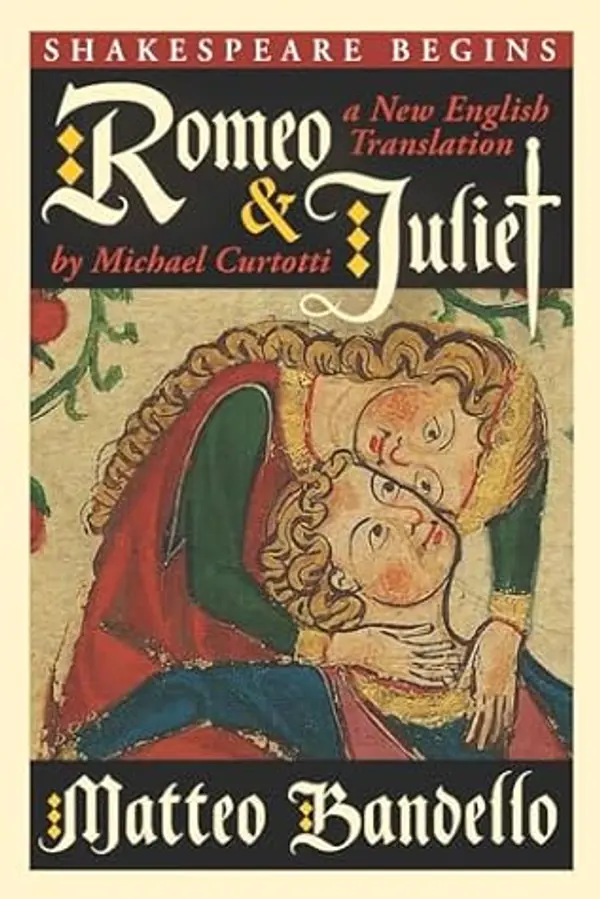 Romeo and Juliet: A New English Translation by Michael Curtotti (Shakespeare Begins) by Matteo Bandello cover