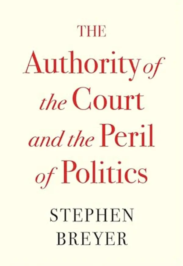 The Authority of the Court and the Peril of Politics by Stephen Breyer cover