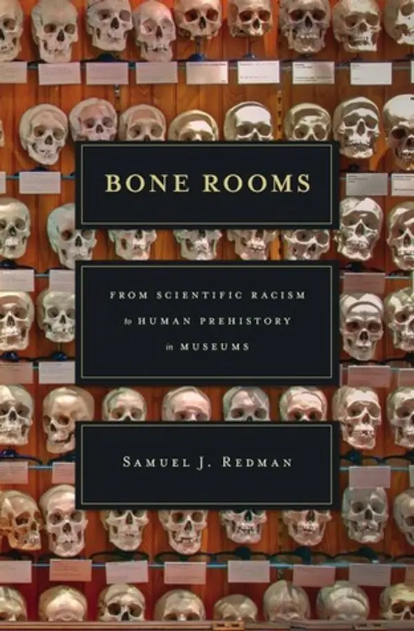 Bone Rooms: From Scientific Racism to Human Prehistory in Museums by Samuel J. Redman cover