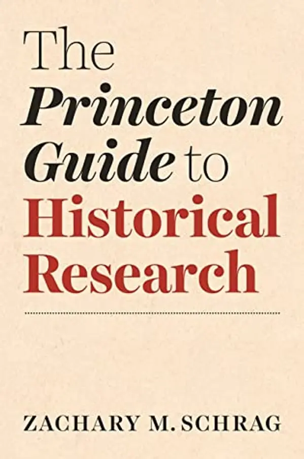 The Princeton Guide to Historical Research by Zachary M. Schrag cover