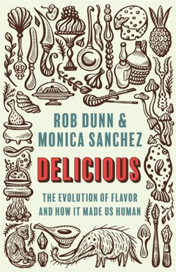 Delicious: The Evolution of Flavor and How It Made Us Human by Rob Dunn cover