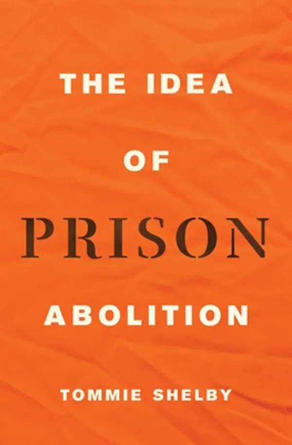 The Idea of Prison Abolition (Carl G. Hempel Lecture Series, 10) by Tommie Shelby cover