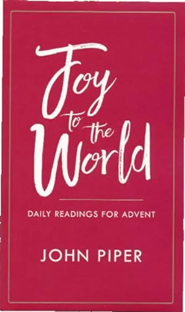 Joy to the World: Daily Readings for Advent by John      Piper cover