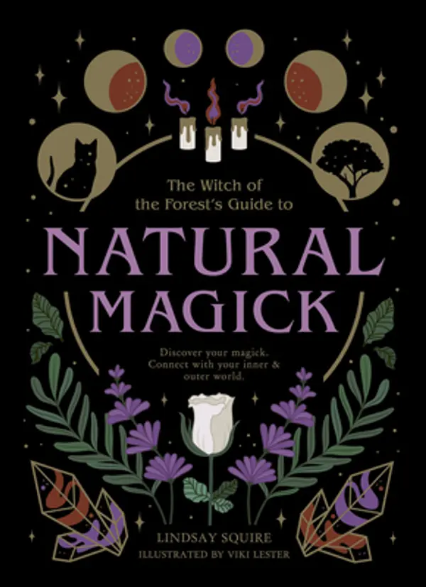 The Witch of the Forest's Guide to Natural Magick: Discover your magick. Connect with your inner & outer world by Lindsay Squire cover