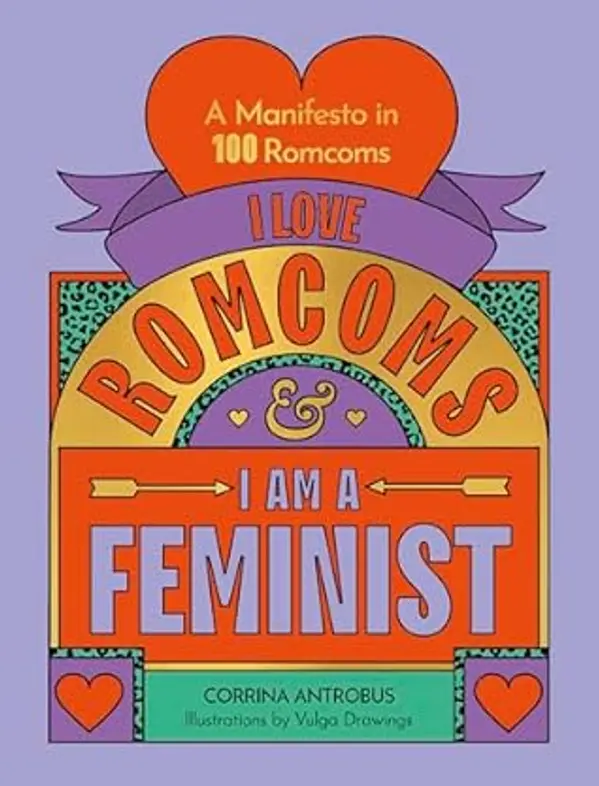 I Love Romcoms and I am a Feminist: A manifesto in 100 romcoms by Corrina Antrobus cover
