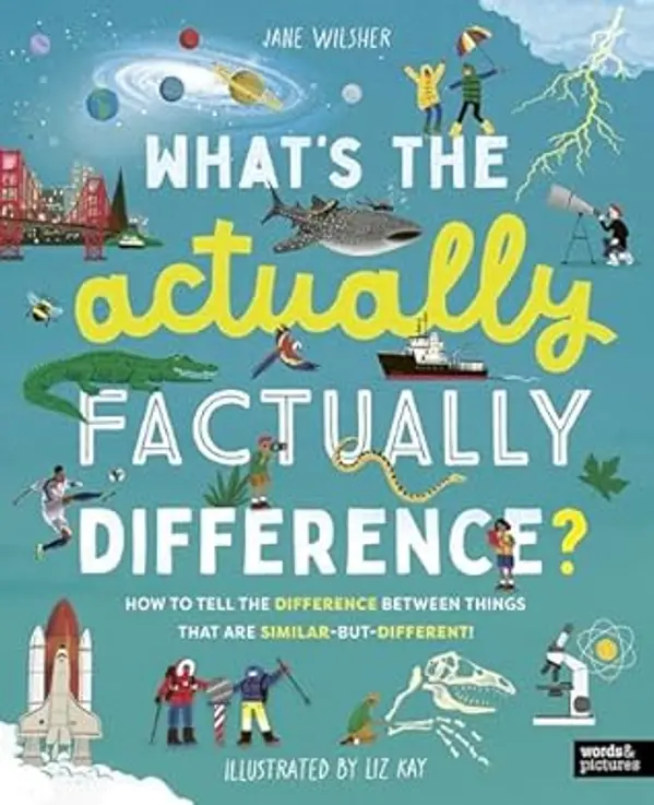 What's the Actually Factually Difference?: How to tell the difference between over 150 things that are similar but different by Jane Wilsher cover