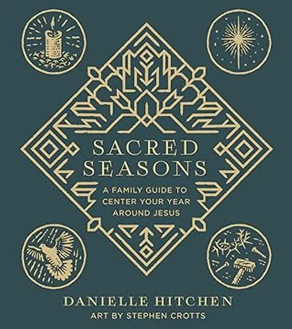 Sacred Seasons: A Family Guide to Center Your Year Around Jesus by Danielle Hitchen cover