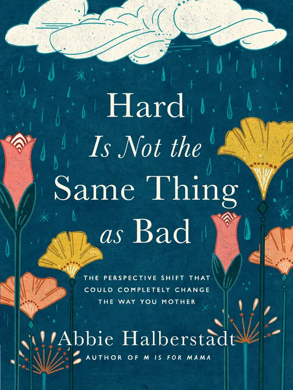 Hard Is Not the Same Thing as Bad: The Perspective Shift That Could Completely Change the Way You Mother by Abbie Halberstadt cover