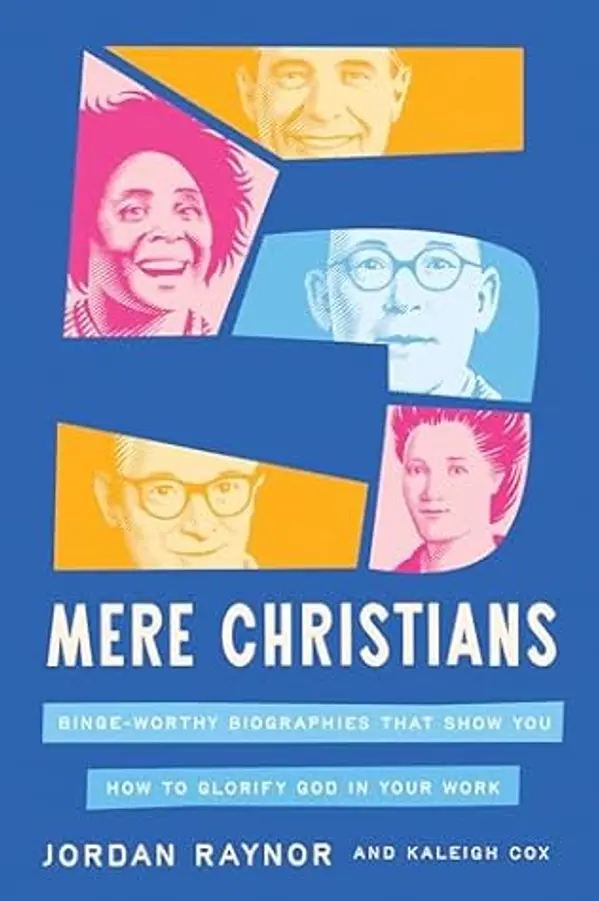 Five Mere Christians: Binge-Worthy Biographies That Show You How to Glorify God in Your Work by Jordan Raynor cover