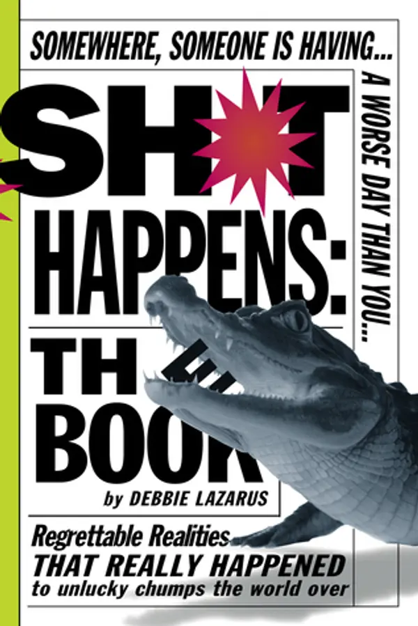 Sh*t Happens: The Book: Somewhere, Someone is Having a Worse Day Than You: Regrettable Realities That Really Happened to Unlucky Chumps the World Over by Deborah Lazarus cover