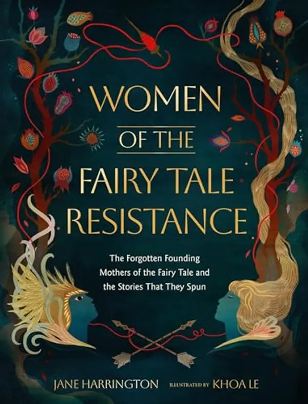 Women of the Fairy Tale Resistance: The Forgotten Founding Mothers of the Fairy Tale and the Stories That They Spun by Jane Harrington cover