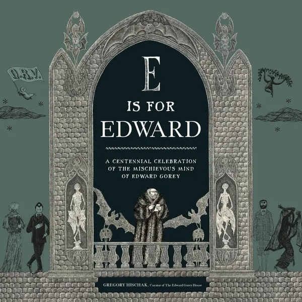 E Is for Edward by The Edward Gorey Charitable Trust, Gregory Hischak cover