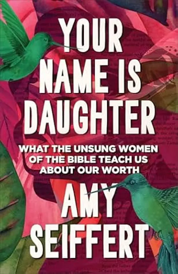 Your Name Is Daughter: What the Unsung Women of the Bible Teach Us about Our Worth by Amy Seiffert cover