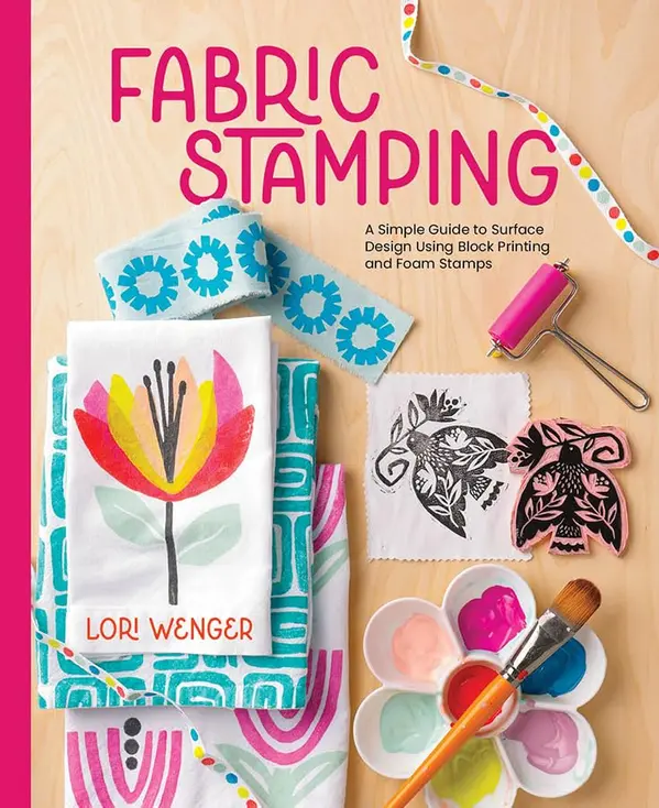 Fabric Stamping: A Simple Guide to Surface Design Using Block Printing and Foam Stamps by Lori Wenger cover