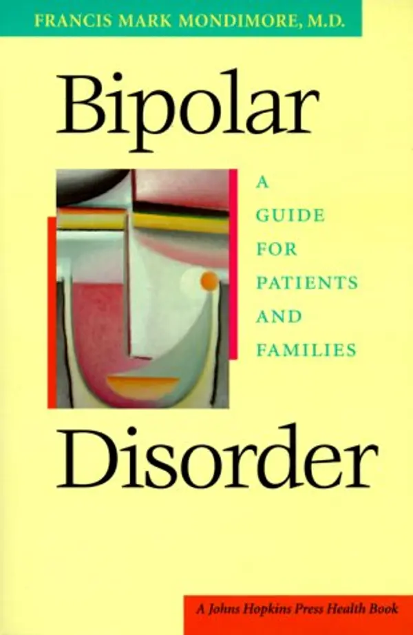 Bipolar Disorder: A Guide for Patients and Families by Dr. Francis Mark Mondimore MD cover