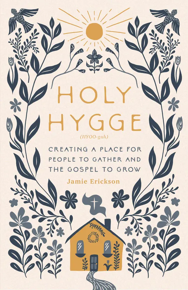 Holy Hygge: Creating a Place for People to Gather and the Gospel to Grow by Jamie Erickson cover