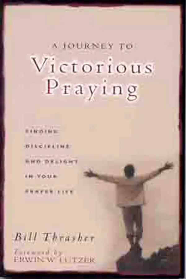 A Journey to Victorious Praying: Finding Discipline and Delight in Your Prayer Life by Bill Thrasher cover