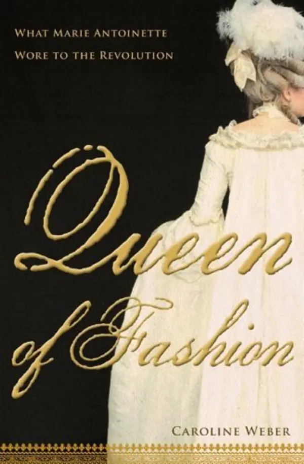 Queen of Fashion: What Marie Antoinette Wore to the Revolution by Caroline Weber cover