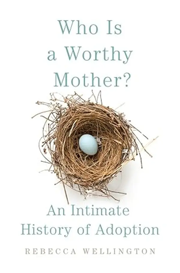 Who Is a Worthy Mother?: An Intimate History of Adoption by Rebecca Christine Wellington cover