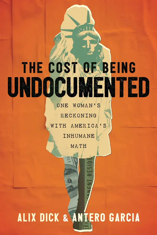 The Cost of Being Undocumented by Alix Dick, Antero Garcia cover