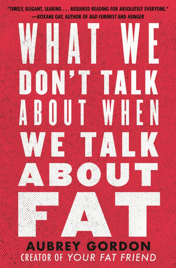 What We Don't Talk About When We Talk About Fat by Aubrey Gordon cover
