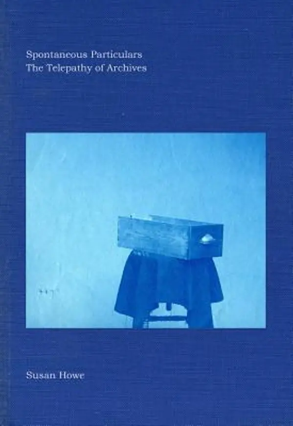 Spontaneous Particulars: The Telepathy of Archives by Susan Howe cover
