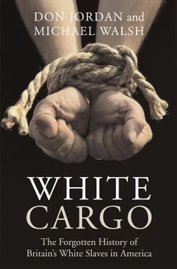 White Cargo: The Forgotten History of Britain's White Slaves in America by Don Jordan cover