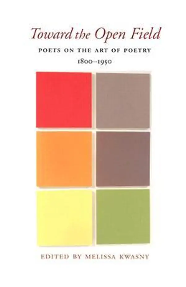 Toward the Open Field: Poets on the Art of Poetry 1800-1950 (Wesleyan Poetry Series) by Melissa Kwasny cover