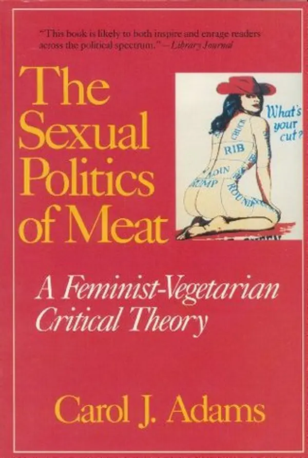 The Sexual Politics of Meat: A Feminist-Vegetarian Critical Theory by Carol J. Adams cover