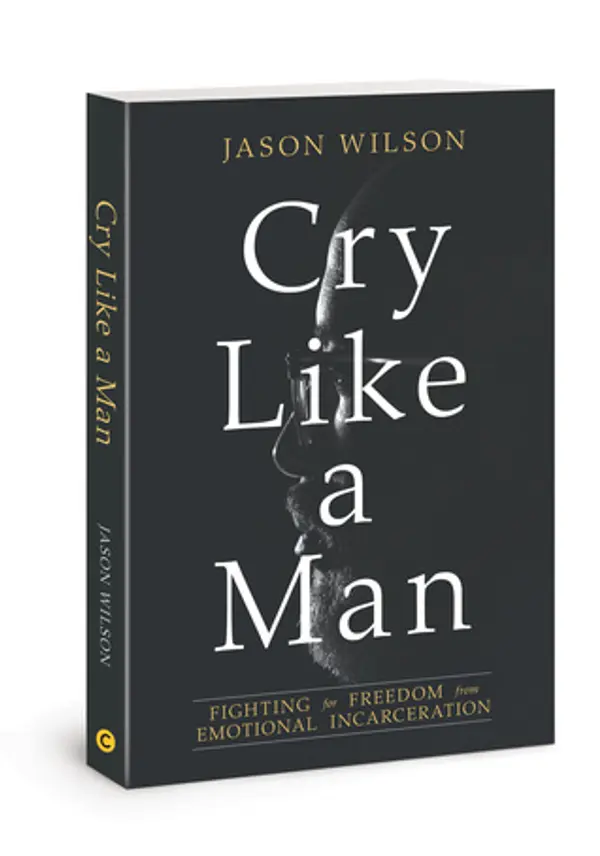 Cry Like a Man: Fighting for Freedom from Emotional Incarceration by Jason Wilson cover