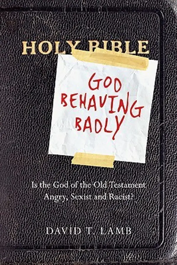 God Behaving Badly: Is the God of the Old Testament Angry, Sexist and Racist? by David T. Lamb cover