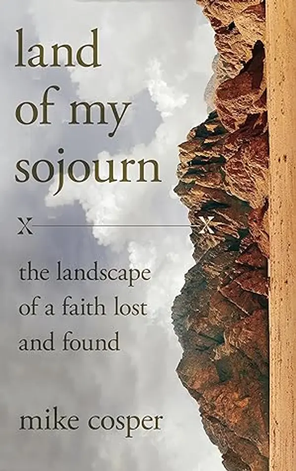 Land of My Sojourn: The Landscape of a Faith Lost and Found by Mike Cosper cover