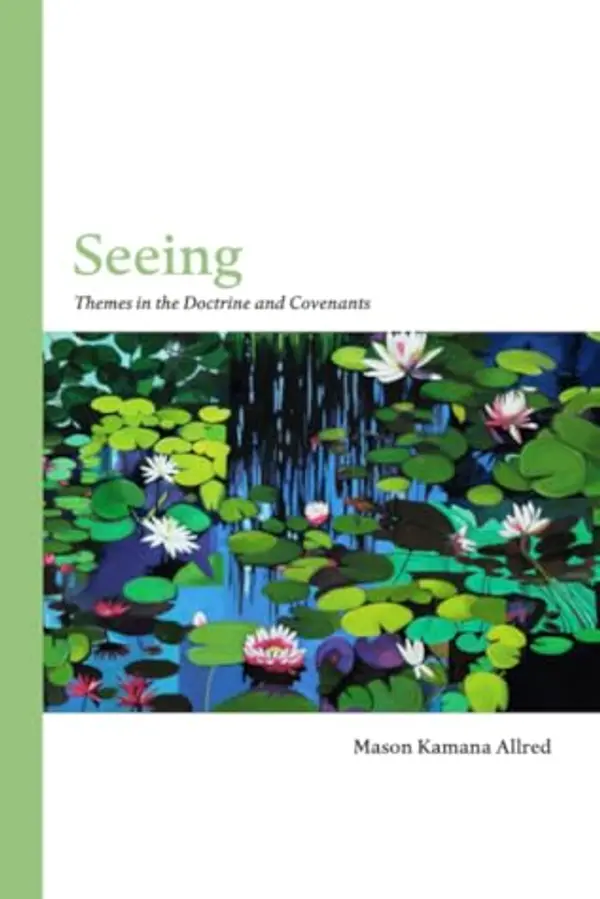 Seeing: Themes in the Doctrine and Covenants by Mason Kamana Allred cover