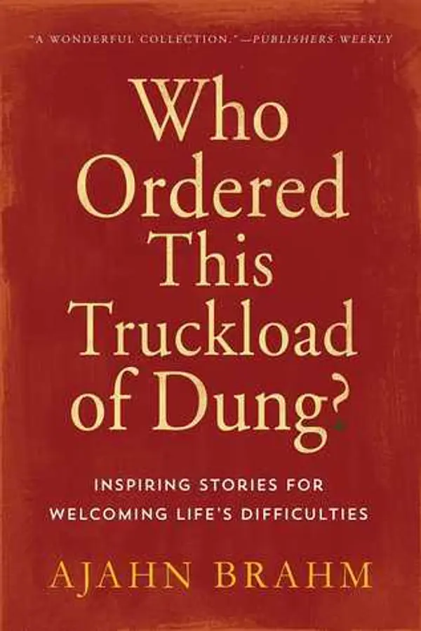 Who Ordered This Truckload of Dung?: Inspiring Stories for Welcoming Life's Difficulties by Ajahn Brahm cover