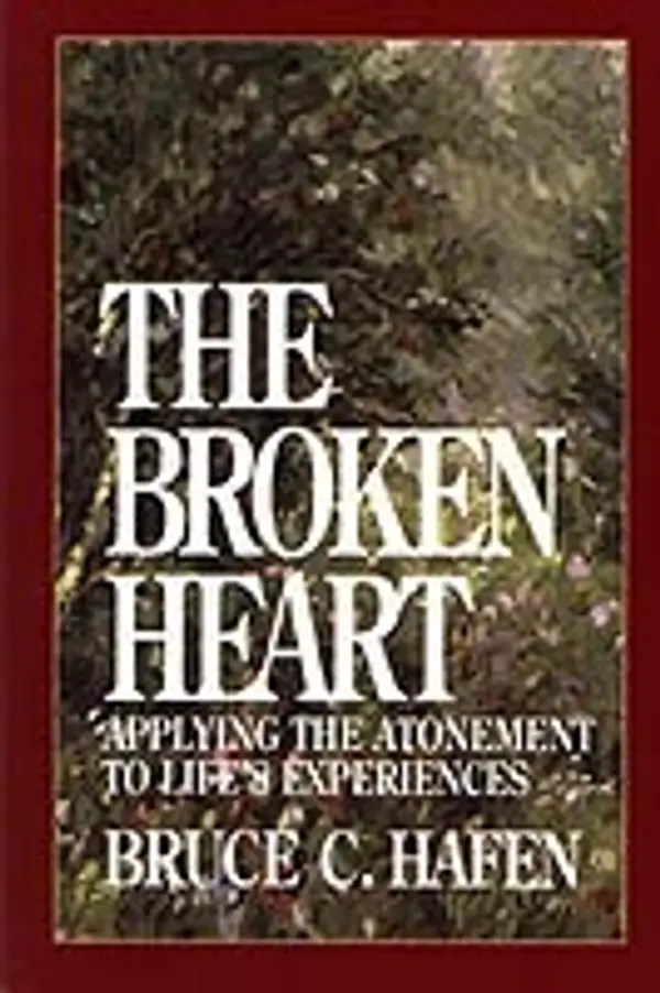 The Broken Heart: Applying the Atonement to Life's Experiences by Bruce C. Hafen cover