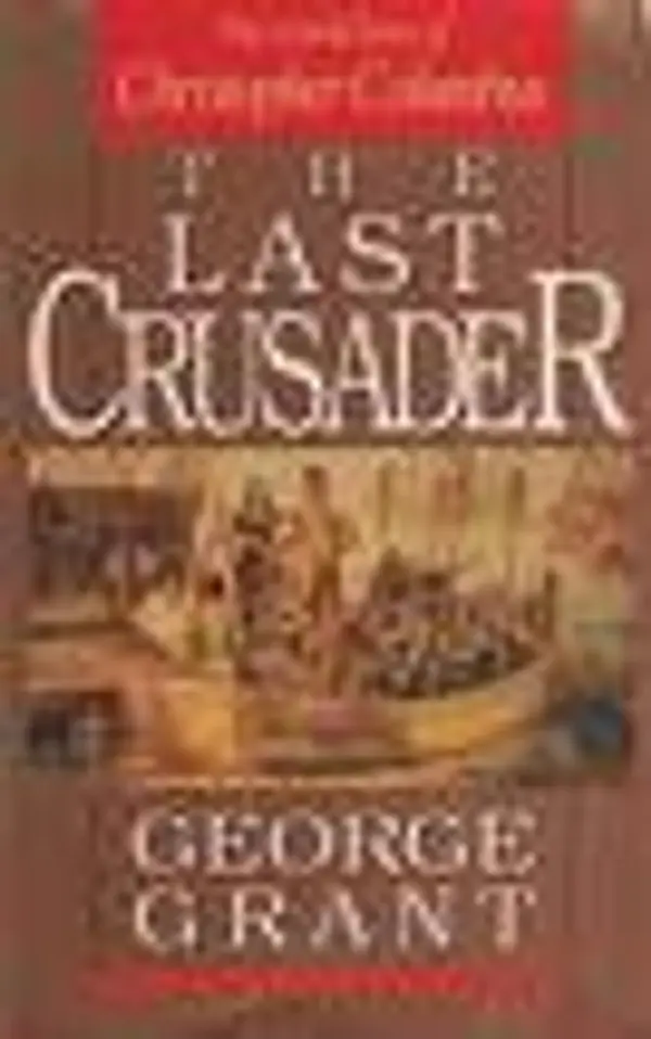 The Last Crusader: The Untold Story of Christopher Columbus by George Grant cover