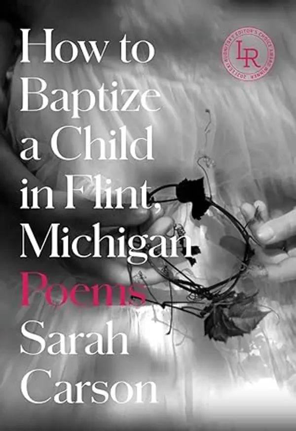 How to Baptize a Child in Flint, Michigan: Poems by Sarah   Carson cover