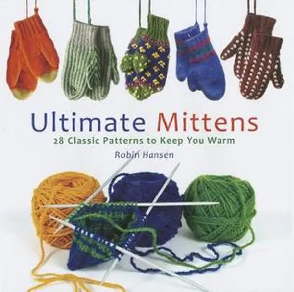 Ultimate Mittens: 28 Classic Patterns to Keep You Warm by Robin Hansen cover