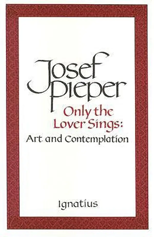 Only the Lover Sings: Art and Contemplation by Josef Pieper cover