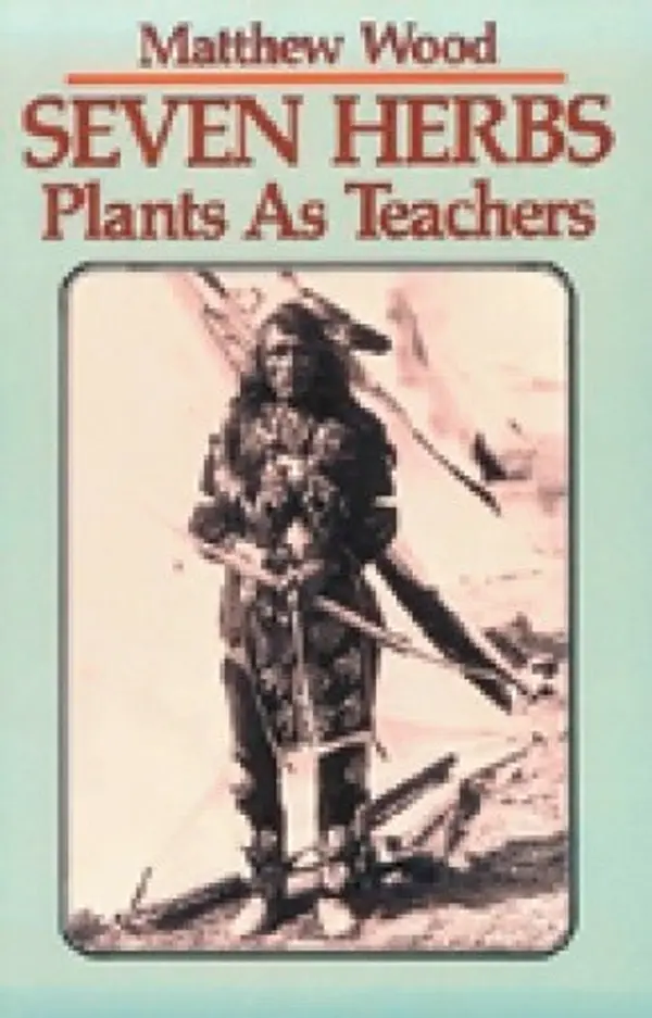 Seven Herbs: Plants as Teachers by Matthew Wood cover