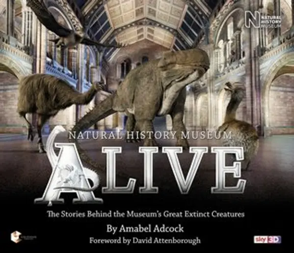 Natural History Museum Alive: The Stories Behind the Museum's Great Extinct Creatures by Amabel Adcock cover