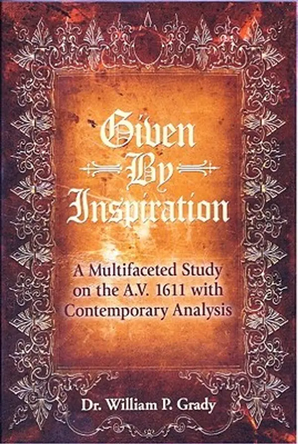 Given by Inspiration: A Multifaceted Study on the A.V. 1611 with Contemporary Analysis by William P. Grady cover