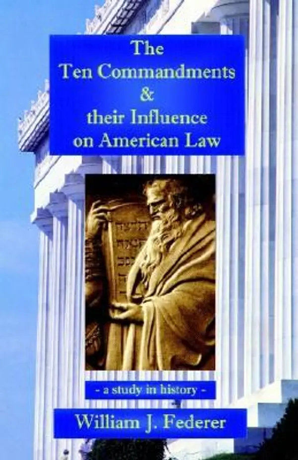 The Ten Commandments & their Influence on American Law - a study in history by William J. Federer cover