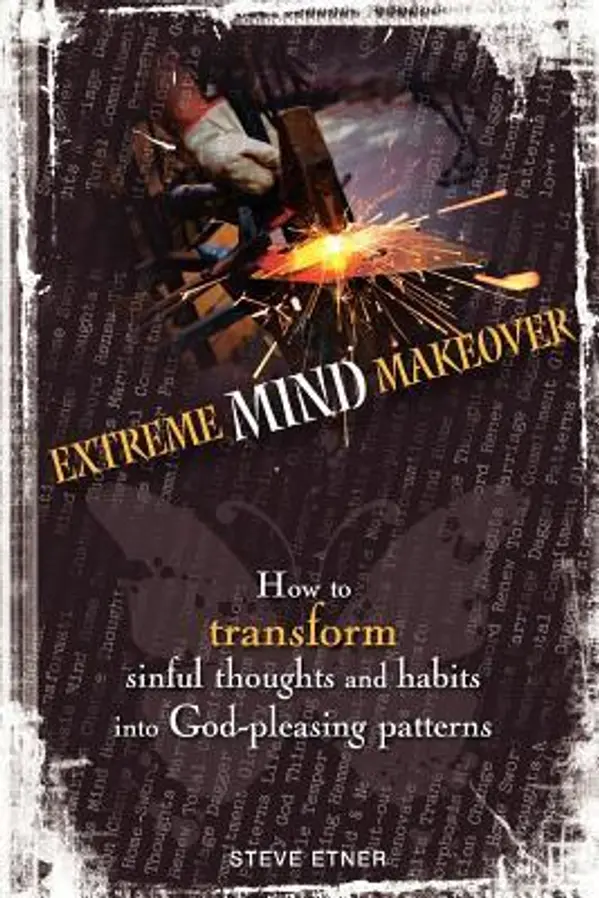 Extreme Mind Makeover: How to Transform Sinful Thoughts and Patterns into God-Pleasing Habits by Steve Etner cover