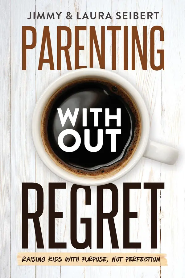Parenting Without Regret by Jimmy Seibert, Laura Seibert cover
