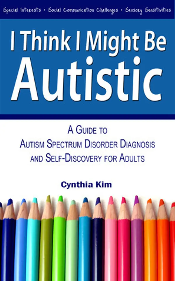I Think I Might Be Autistic: A Guide to Autism Spectrum Disorder Diagnosis and Self-Discovery for Adults by Cynthia Kim cover